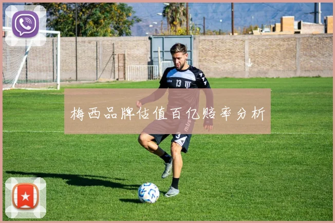 梅西品牌估值百亿赔率分析