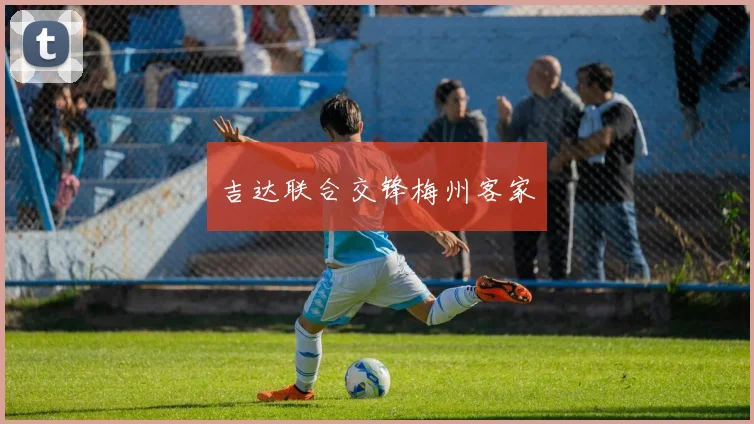 吉达联合交锋梅州客家