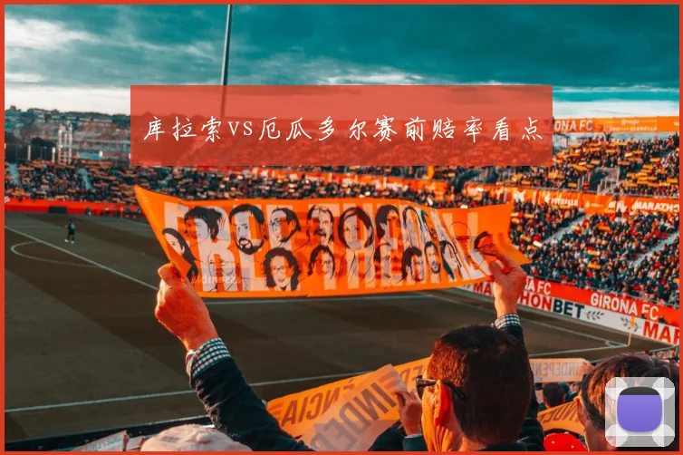 库拉索vs厄瓜多尔赛前赔率看点