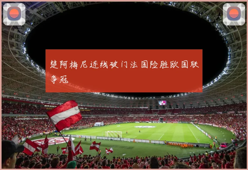 楚阿梅尼连线破门法国险胜欧国联争冠
