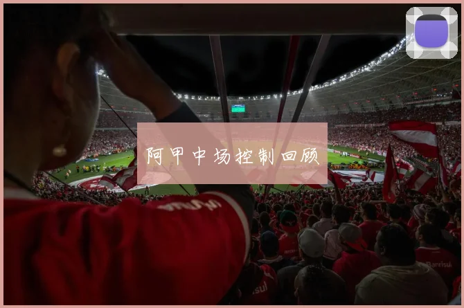 阿甲中场控制回顾